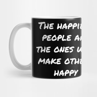 The Happiest People Are The Ones Who Make Others Happy Mug